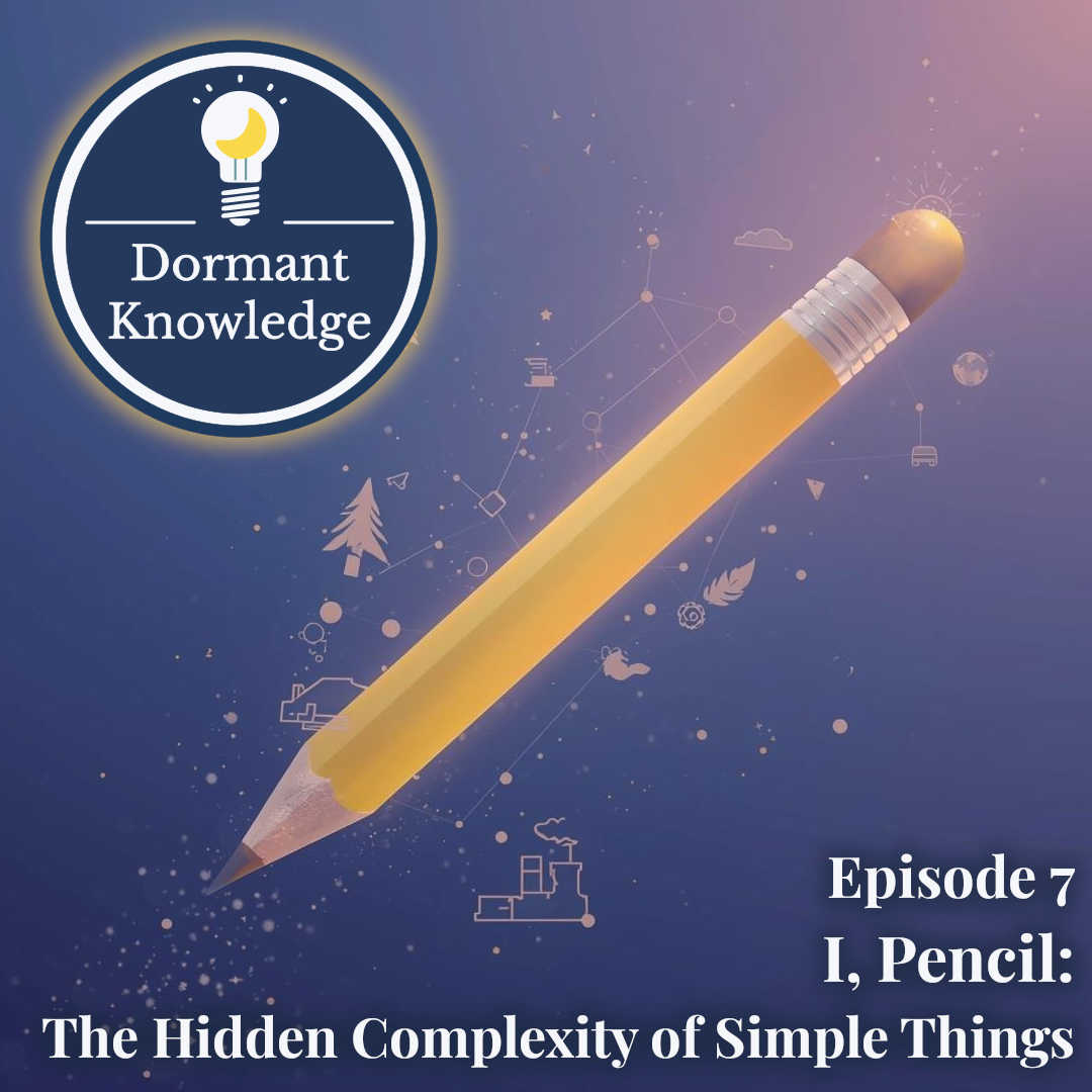 Episode 7: I, Pencil - The Hidden Complexity of Simple Things | Dormant Knowledge Sleep Podcast